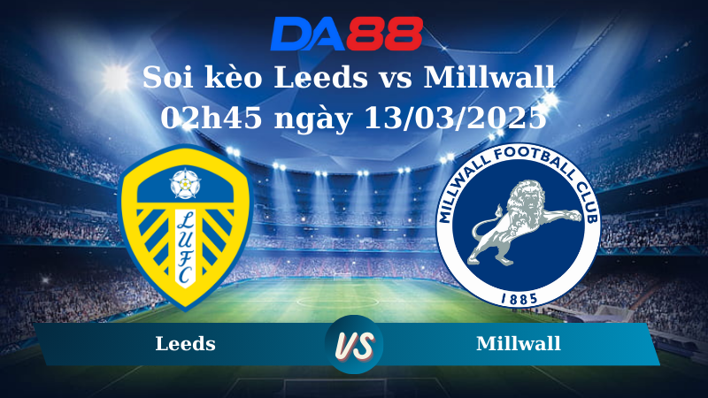 Soi kèo Leeds vs Millwall 02h45 ngày 13/03/2025