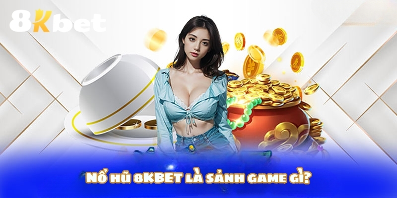 Nổ hũ 8KBET là sảnh game gì?