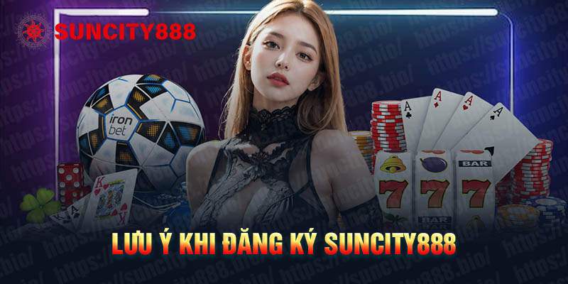 Các lưu ý khi thực hiện đăng ký Suncity888