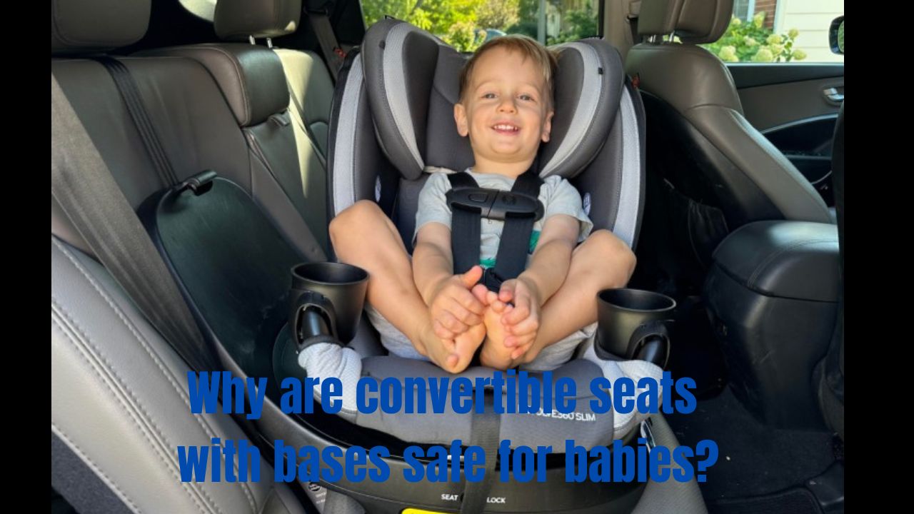 why are convertible seats with bases safe for babies