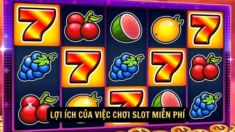 Lợi ích của việc chơi slot miễn phí