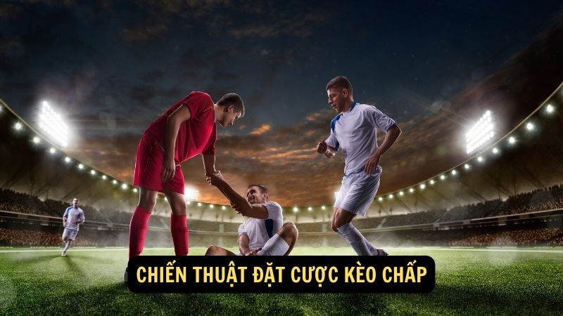 Chiến thuật đặt cược kèo chấp