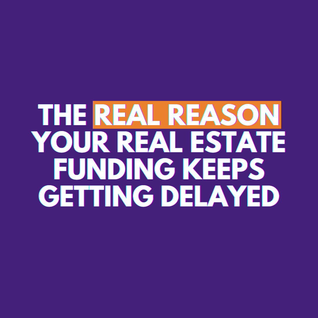 The Real Reason Your Real Estate Funding Keeps Getting Delayed