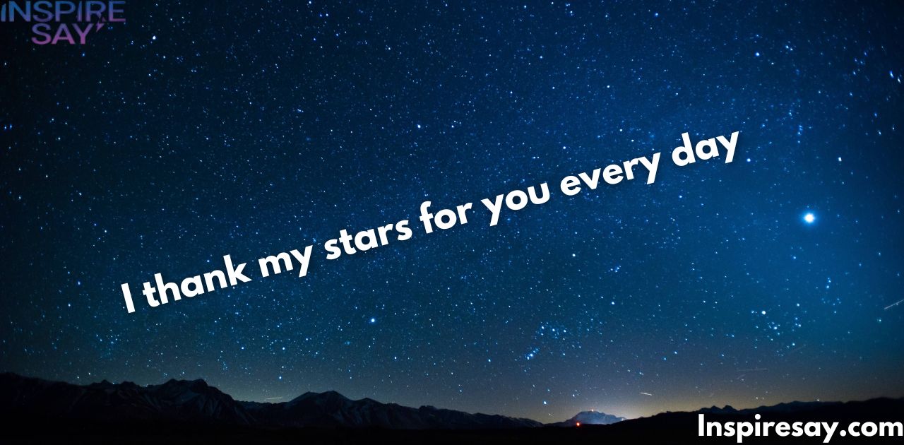 "I thank my stars for you every day."