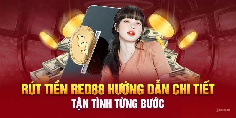 Rút tiền RED88 đảm bảo tuân thủ những điều kiện nào