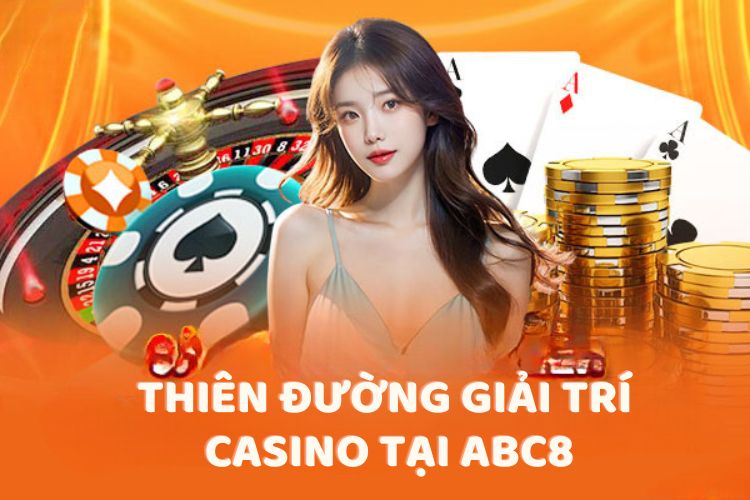 Thiên đường giải trí Casino tại ABC8