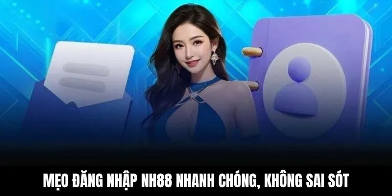 Mẹo đăng nhập NH88 nhanh chóng, không sai sót