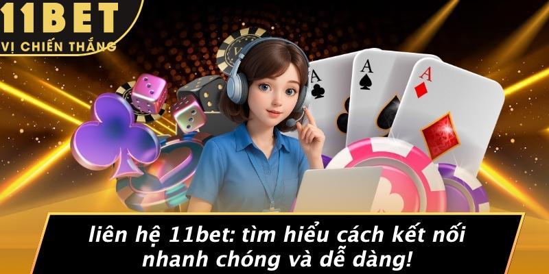 Liên Hệ 11bet: Tìm Hiểu Cách Kết Nối Nhanh Chóng Và Dễ Dàng!