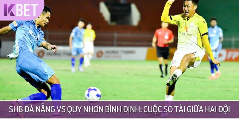 Cả SHB Đà Nẵng vs Quy Nhơn Bình Định đều đang cạnh tranh quyết liệt
