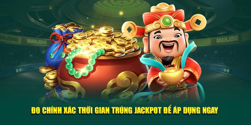 Đo chính xác thời gian trúng jackpot để áp dụng ngay 
