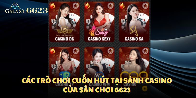 Các trò chơi cuốn hút tại sảnh casino của sân chơi 6623