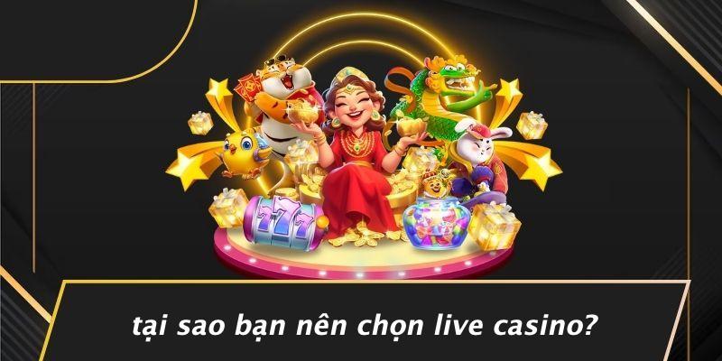 Tại Sao Bạn Nên Chọn Live Casino?
