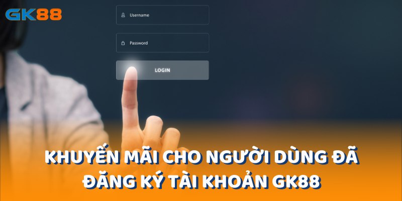 Chương trình khuyến mãi chỉ áp dụng khi người dùng đã đăng ký tài khoản gk88