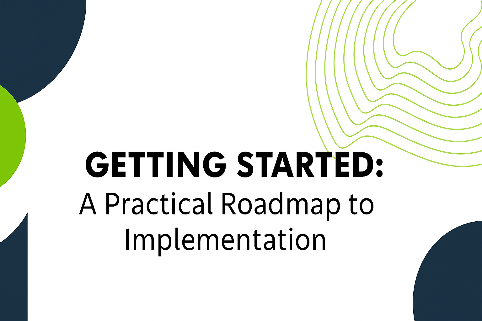 A 2D digital graphic design layout features the title "GETTING STARTED: A Practical Roadmap to Implementation" in bold black text on a white background.