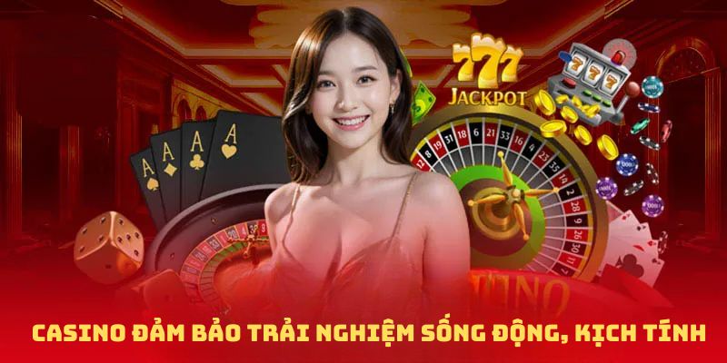 Casino đảm bảo trải nghiệm sống động, kịch tính