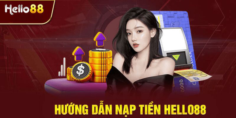 Quy trình nạp tiền Hello88 thật chi tiết cụ thể cho người mới