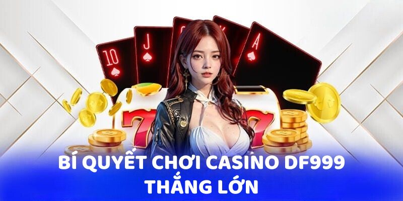 Bí quyết chơi Casino DF999 thắng lớn