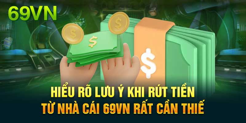 Những lưu ý quan trọng khi tạo lệnh rút tiền tại 69VN 