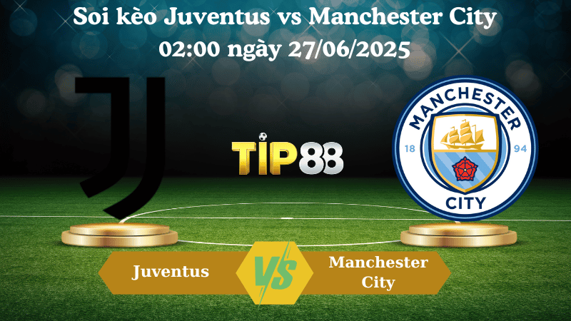 Soi kèo Juventus vs Manchester City 02:00 ngày 27/06/2025