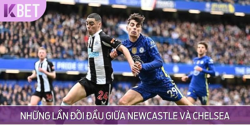 Những trận đấu trước đó của Newcastle United vs Chelsea
