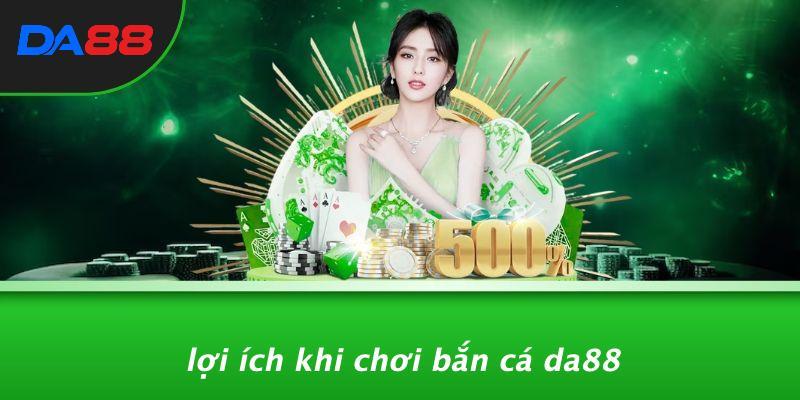 Lợi Ích Khi Chơi Bắn Cá DA88