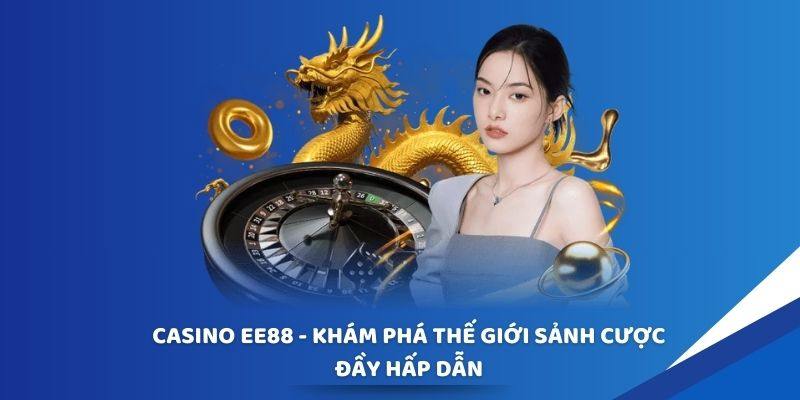 Danh sách các Casino EE88 ấn tượng nhất năm 2025