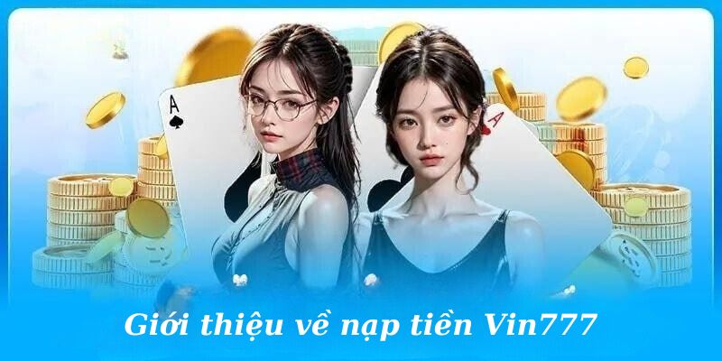 Giới thiệu về nạp tiền Vin777