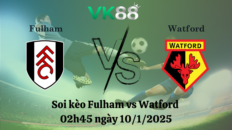 Soi kèo Fulham vs Watford 02h45 ngày 10/1/2025