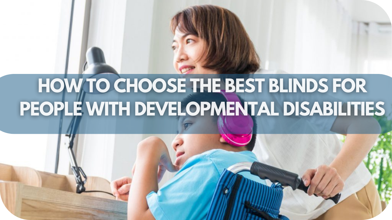 Guide to selecting the best blinds for people with developmental disabilities, focusing on safety and ease of use.