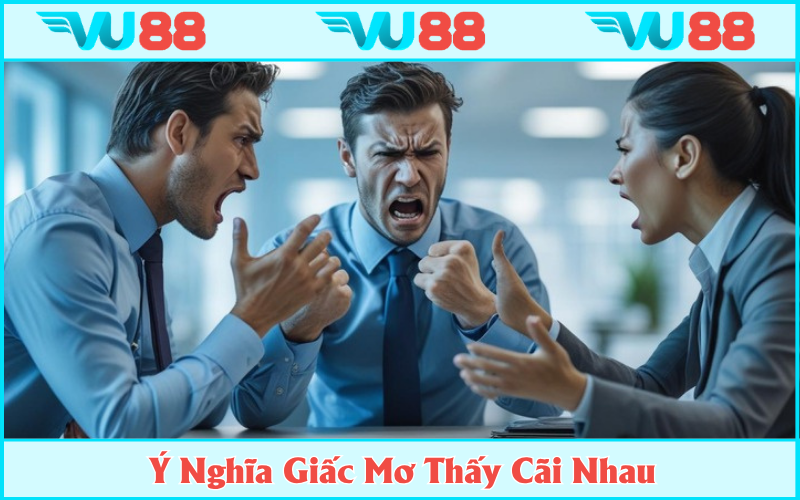 Ý nghĩa thực tế khi mơ thấy cãi nhau