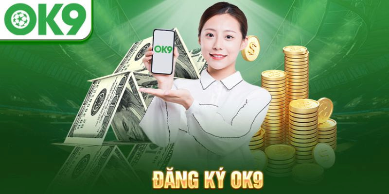 Đăng ký OK9 - Hướng dẫn quy trình tạo tài khoản nhanh gọn