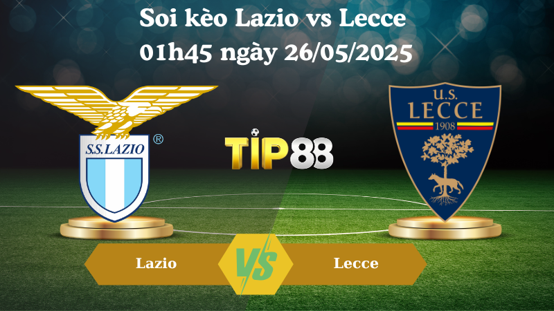 Soi kèo Lazio vs Lecce 01h45 ngày 26/05/2025