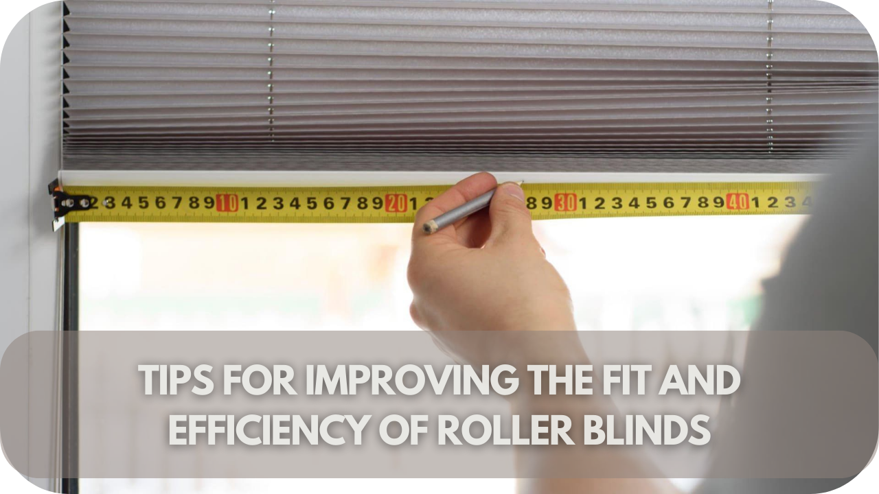 Improve roller blinds fit and efficiency