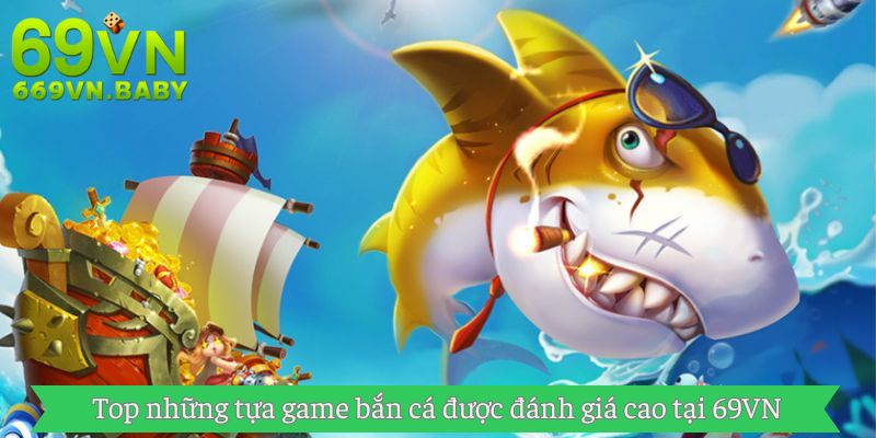 Top những tựa game bắn cá được đánh giá cao tại 69VN