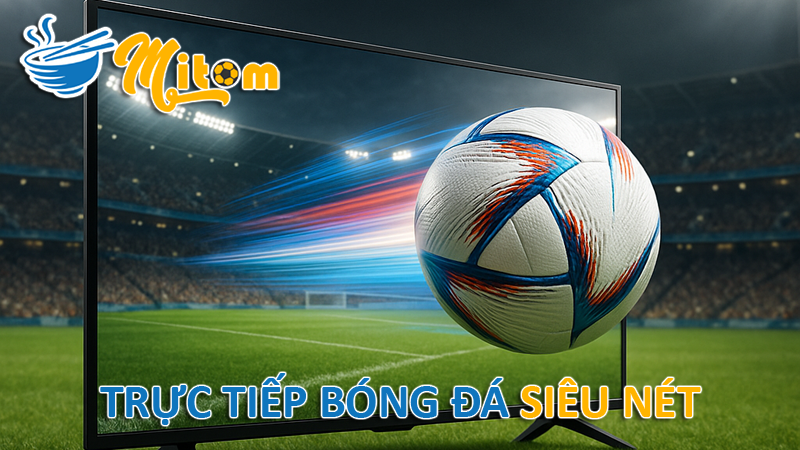 MitomTV trực tiếp bóng đá hôm nay: Không bỏ lỡ bất kỳ trận đấu nào
