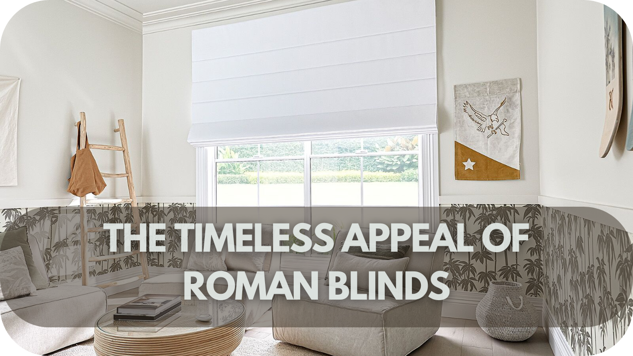 Why Roman Blinds Remain a Classic Choice for Elegant Windows: The Timeless Appeal of Roman Blinds