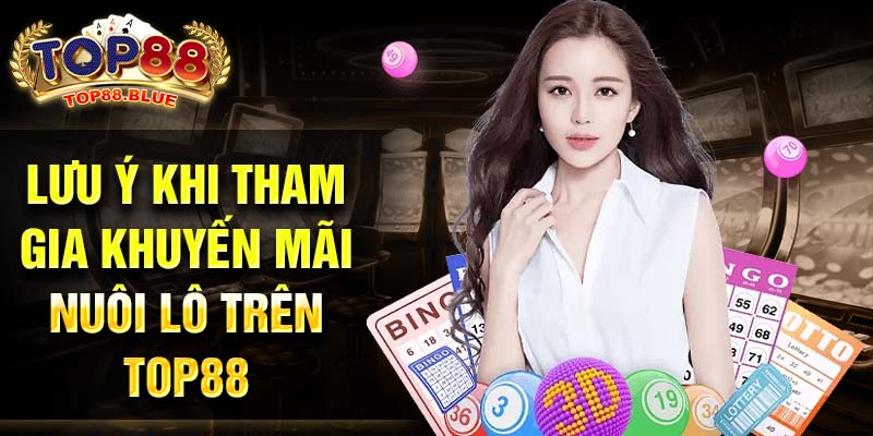 Lưu ý khi tham gia khuyến mãi nuôi lô trên Top88