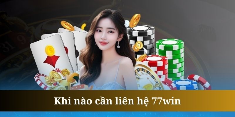 Khách hàng nên liên hệ 77win khi gặp rắc rối trong quá trình giải trí