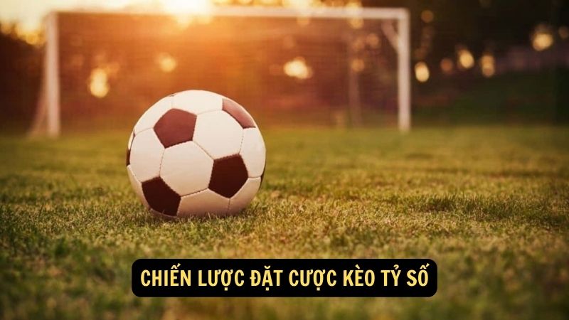 Chiến lược đặt cược kèo tỷ số