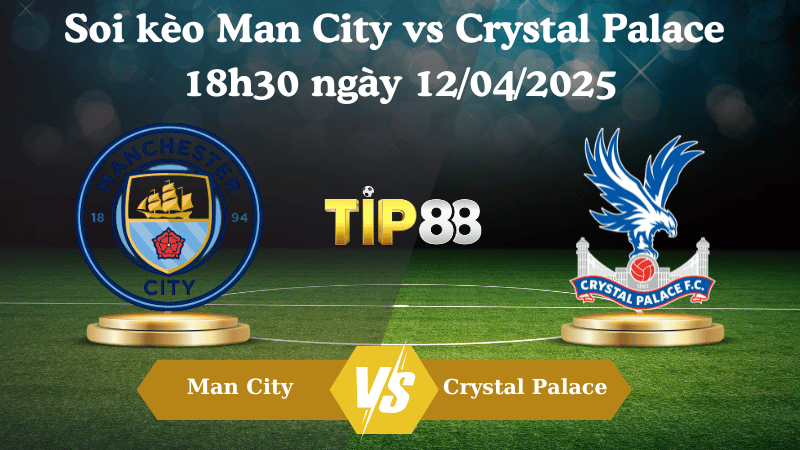 Nhận định soi kèo Man City vs Crystal Palace 18h30 ngày 12/04/2025