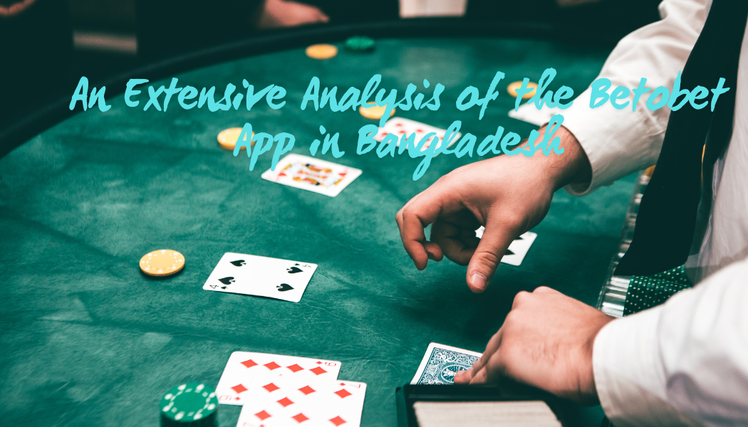 An Extensive Analysis of the Betobet App in Bangladesh