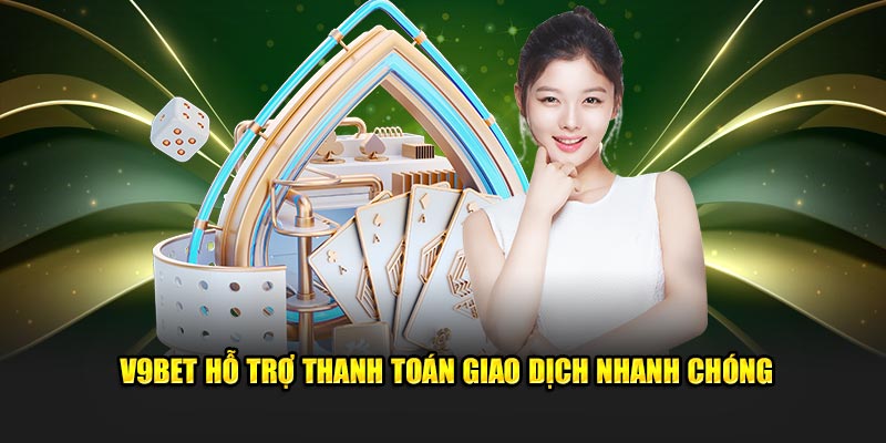 V9bet hỗ trợ giao dịch nhanh chóng