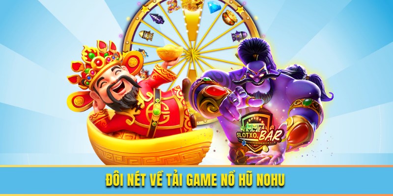 Tải Game Nổ Hũ NOHU Nhanh Chóng, Đơn  Giản Và An Toàn
