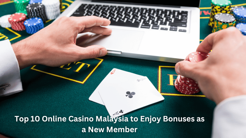 Top 10 Online Casino Malaysia to Enjoy Bonuses as a New Member

