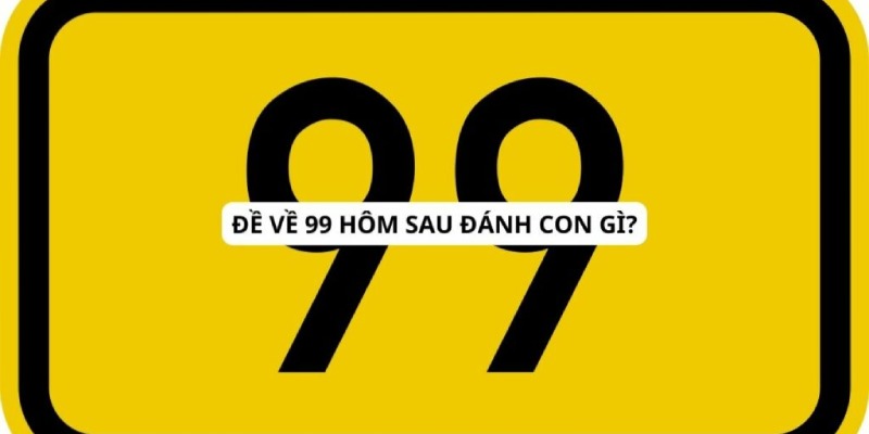 Giải đáp câu hỏi "Bạc nhớ đề về 99 hôm sau đánh con gì?"