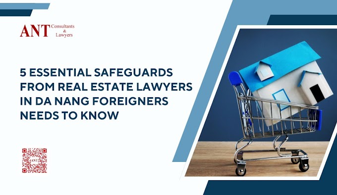 5 Essential Safeguards from Real Estate Lawyers in Da Nang Foreigners Needs to Know