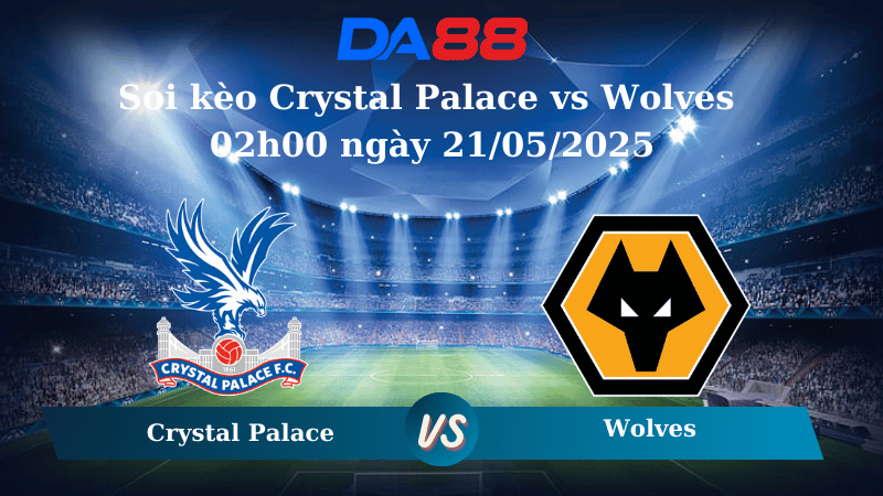 Soi kèo Crystal Palace vs Wolves 02h00 ngày 21/05/2025