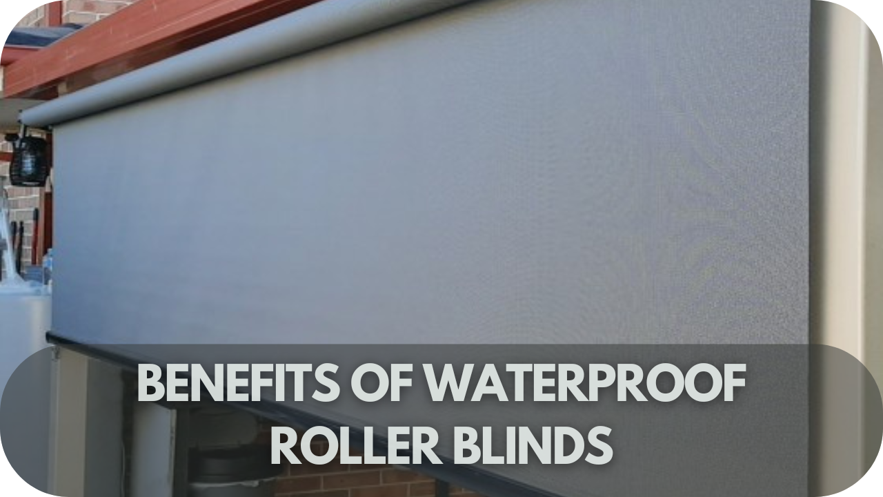 Top benefits of choosing waterproof roller blinds for your space!