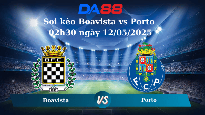  Soi kèo Boavista vs Porto 02h30 ngày 12/05/2025