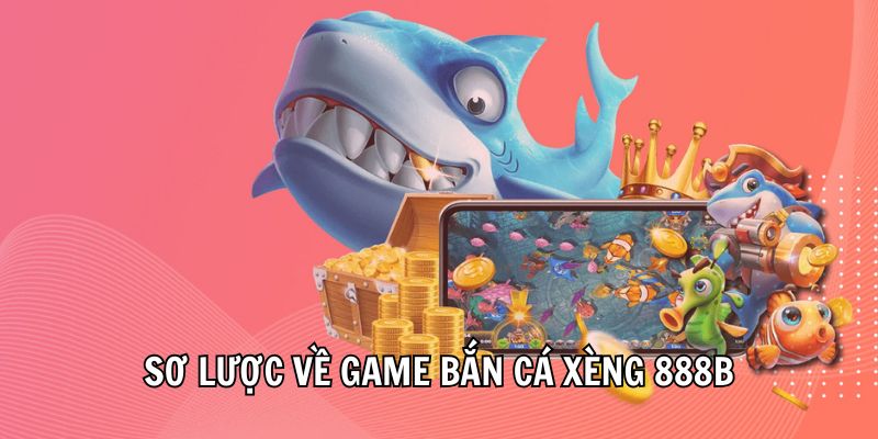 Sơ lược về game bắn cá xèng 888B